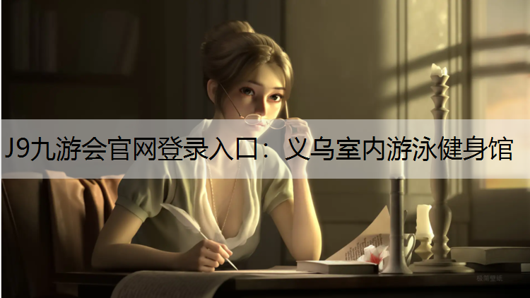 J9九游会官网登录入口：义乌室内游泳健身馆