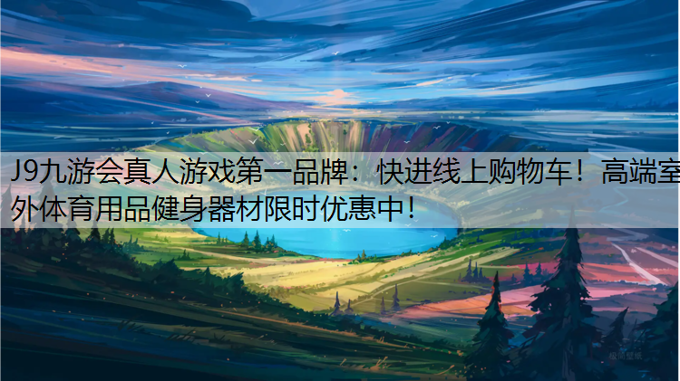 J9九游会真人游戏第一品牌：快进线上购物车！高端室外体育用品健身器材限时优惠中！
