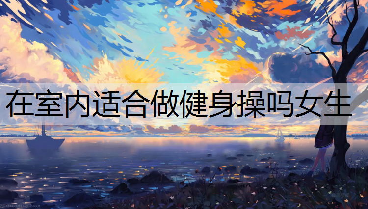 在室内适合做健身操吗女生